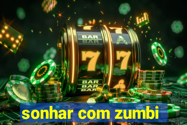 sonhar com zumbi